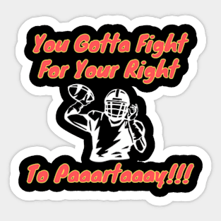 You Gotta Fight For Your Right To Partaaay !!! Sticker